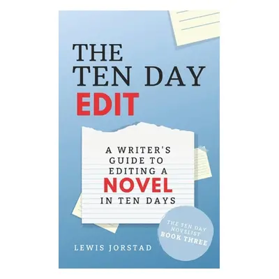 "The Ten Day Edit: A Writer's Guide to Editing a Novel in Ten Days" - "" ("Jorstad Lewis")