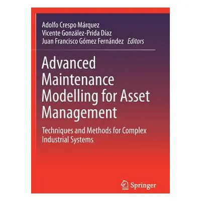 "Advanced Maintenance Modelling for Asset Management: Techniques and Methods for Complex Industr