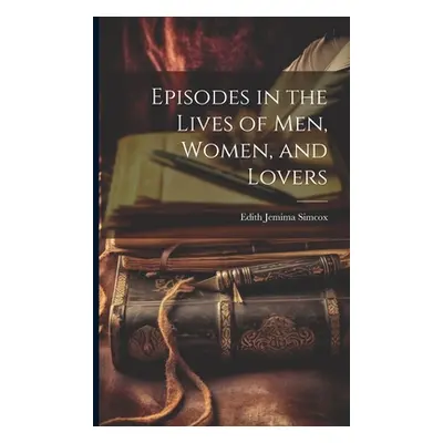 "Episodes in the Lives of Men, Women, and Lovers" - "" ("Simcox Edith Jemima")