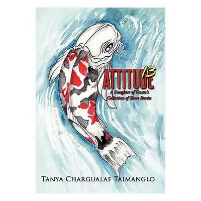 "Attitude 13: A Daughter of Guam's Collection of Short Stories" - "" ("Taimanglo Tanya Charguala