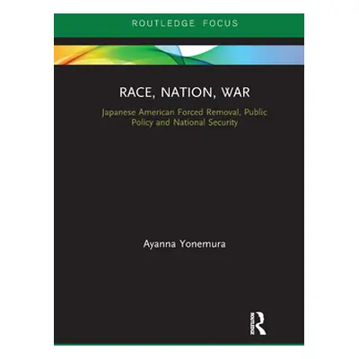 "Race, Nation, War: Japanese American Forced Removal, Public Policy and National Security" - "" 