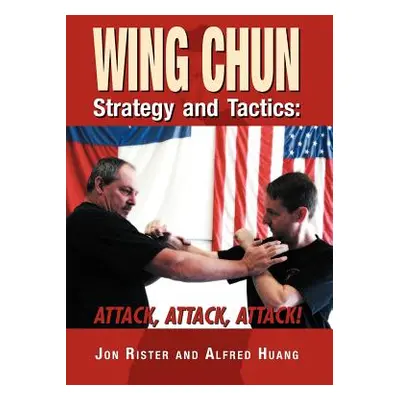 "Wing Chun Strategy and Tactics: Attack, Attack, Attack" - "" ("Rister Jon")