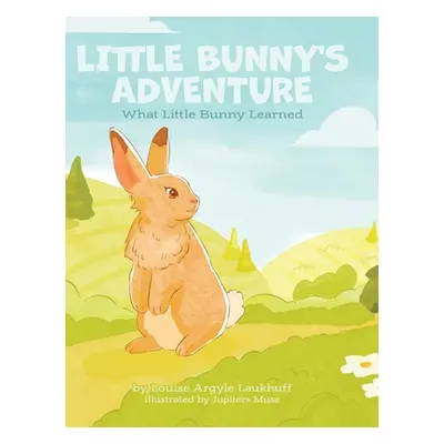 "Little Bunny's Adventure: What Little Bunny Learned" - "" ("Laukhuff Louise Argyle")