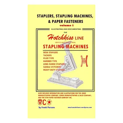 "Staplers, Stapling Machines, & Paper Fasteners Volume 1: Illustrating and Documenting the Hotch