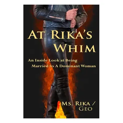 "At Rika's Whim: An Inside Look at Being Married To A Dominant Woman" - "" ("Rika")