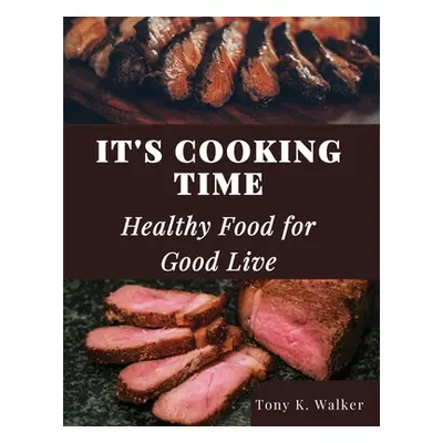 "It's Cooking Time: Healthy Food for Good Live" - "" ("Tony K Walker")