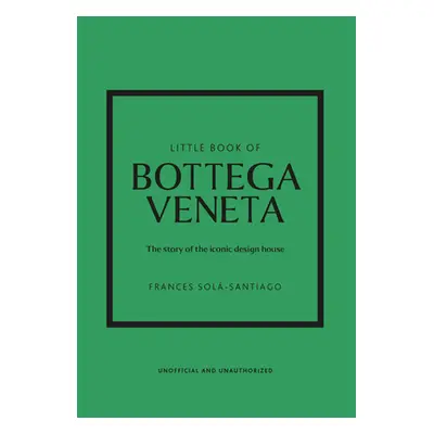 "Little Book of Bottega Veneta: The Story of the Iconic Fashion House" - "" ("Sol-Santiago Franc