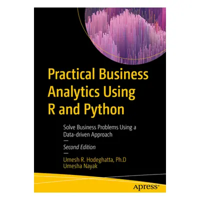 "Practical Business Analytics Using R and Python: Solve Business Problems Using a Data-Driven Ap