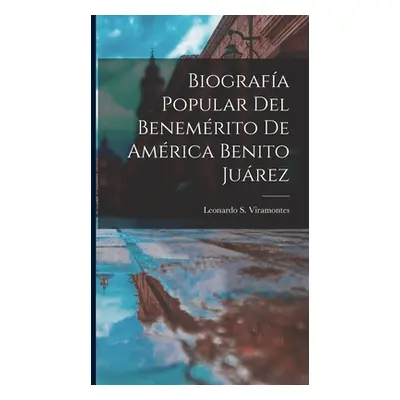 "Biografa Popular Del Benemrito De Amrica Benito Jurez" - "" ("Viramontes Leonardo S.")