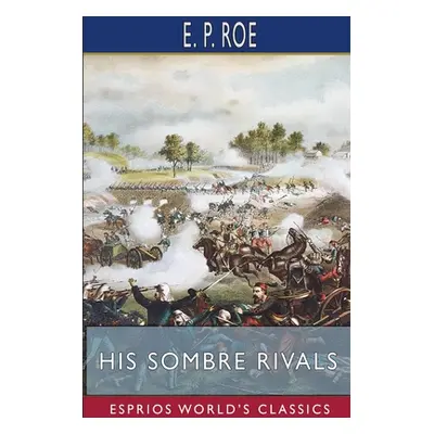 "His Sombre Rivals (Esprios Classics)" - "" ("Roe E. P.")