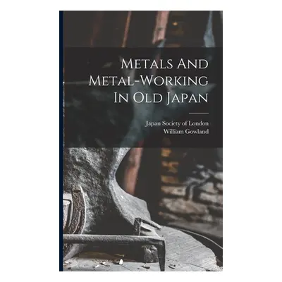 "Metals And Metal-working In Old Japan" - "" ("1842-1922 Gowland William")