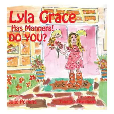 "Lyla Grace Has Manners! DO YOU?" - "" ("Perkins Julie")