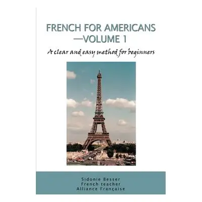 "French for Americans--Volume 1: A clear and easy method for beginners" - "" ("Besser Sidonie")