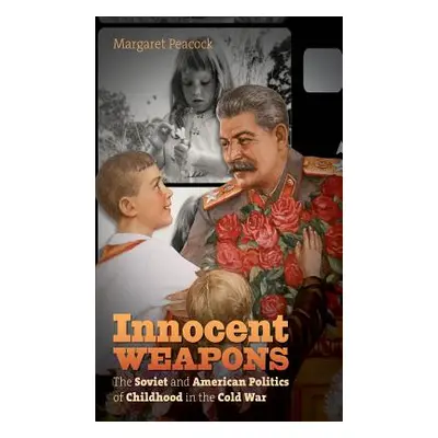 "Innocent Weapons: The Soviet and American Politics of Childhood in the Cold War" - "" ("Peacock