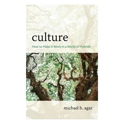 "Culture: How to Make It Work in a World of Hybrids" - "" ("Agar Michael H.")