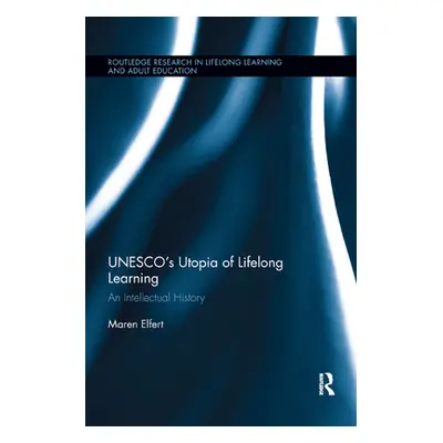 "UNESCO�s Utopia of Lifelong Learning: An Intellectual History" - "" ("Elfert Maren")