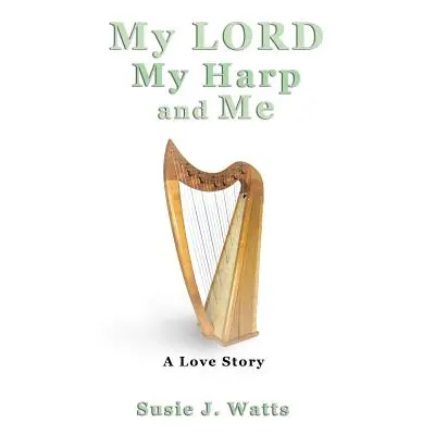 "My LORD My Harp and Me" - "" ("Watts Susie J.")