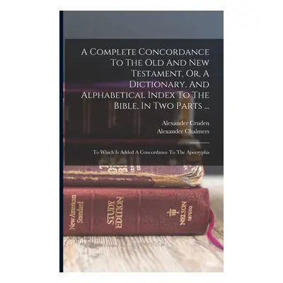 "A Complete Concordance To The Old And New Testament, Or, A Dictionary, And Alphabetical Index T