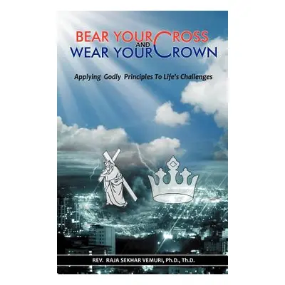 "Bear Your Cross & Wear Your Crown: Applying Godly Principles to Life's Challenges" - "" ("Vemur