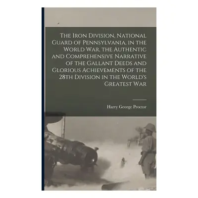 "The Iron Division, National Guard of Pennsylvania, in the World War, the Authentic and Comprehe