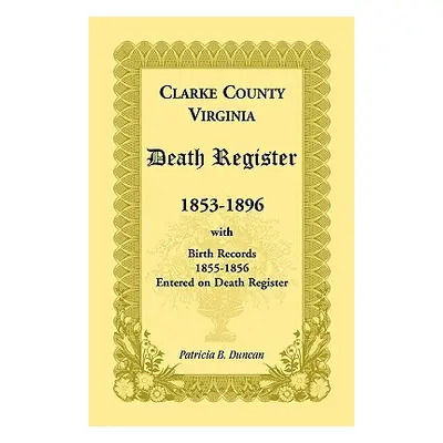 "Clarke County, Virginia Death Register, 1853-1896, with Birth Records, 1855-1856 Entered on Dea