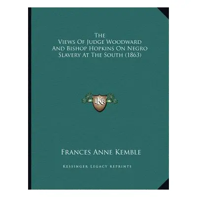 "The Views Of Judge Woodward And Bishop Hopkins On Negro Slavery At The South (1863)" - "" ("Kem
