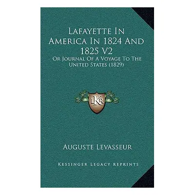 "Lafayette In America In 1824 And 1825 V2: Or Journal Of A Voyage To The United States (1829)" -