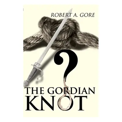 "The Gordian Knot" - "" ("Gore Robert a.")