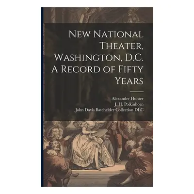 "New National Theater, Washington, D.C. A Record of Fifty Years" - "" ("Hunter Alexander B. 1843