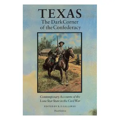 "Texas, the Dark Corner of the Confederacy: Contemporary Accounts of the Lone Star State in the 