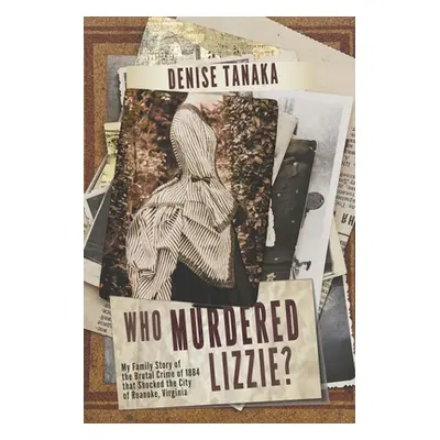 "Who Murdered Lizzie? My Family Story of the Brutal Crime of 1884 that Shocked the City of Roano