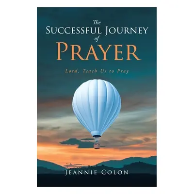 "The Successful Journey of Prayer: Lord, Teach Us to Pray" - "" ("Colon Jeannie")