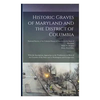 "Historic Graves of Maryland and the District of Columbia: With the Inscriptions Appearing on th