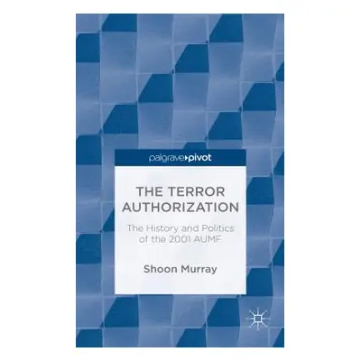 "The Terror Authorization: The History and Politics of the 2001 Aumf" - "" ("Murray S.")