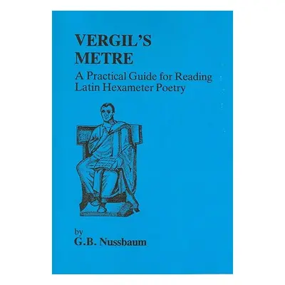 "Virgil's Metre: A Practical Guide to Reading Latin Hexameter Poetry" - "" ("Nussbaum G.")