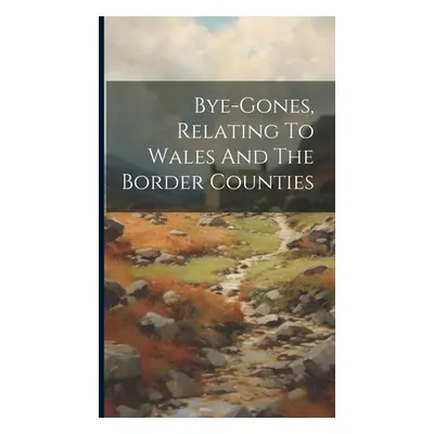 "Bye-gones, Relating To Wales And The Border Counties" - "" ("Anonymous")