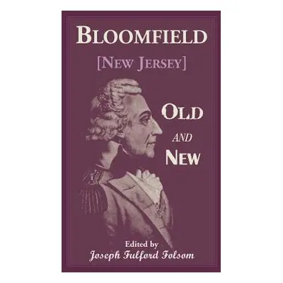 "Bloomfield Old and New: An Historical Symposium by Several Authors" - "" ("Folsom Joseph")