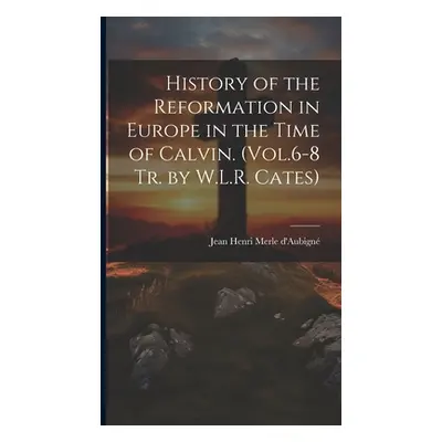 "History of the Reformation in Europe in the Time of Calvin. (Vol.6-8 Tr. by W.L.R. Cates)" - ""