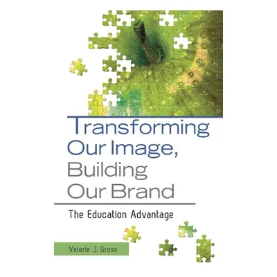 "Transforming Our Image, Building Our Brand: The Education Advantage" - "" ("Gross Valerie J.")