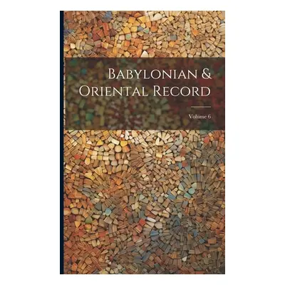 "Babylonian & Oriental Record; Volume 6" - "" ("Anonymous")