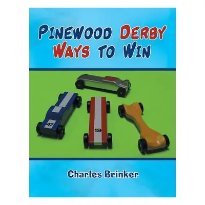 "Pinewood Derby Ways to Win" - "" ("Brinker Charles")