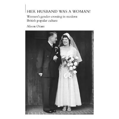 "Her Husband was a Woman!: Women's Gender-Crossing in Modern British Popular Culture" - "" ("Ora