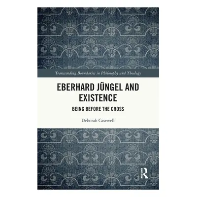 "Eberhard Jngel and Existence: Being Before the Cross" - "" ("Casewell Deborah")