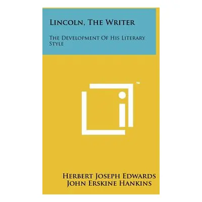 "Lincoln, The Writer: The Development Of His Literary Style" - "" ("Edwards Herbert Joseph")