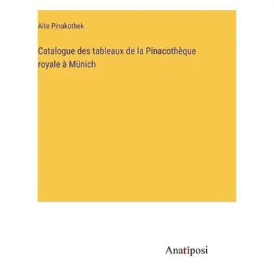 "Catalogue des tableaux de la Pinacothque royale Mnich" - "" ("Alte Pinakothek")