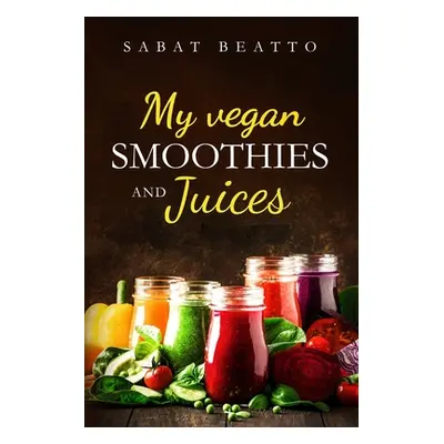 "My Vegan Smoothies and Juices" - "" ("Beatto Sabat")