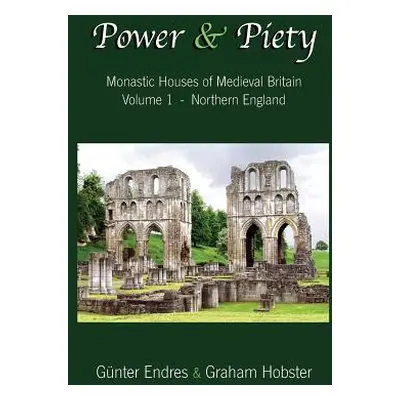 "Power and Piety: Monastic Houses of Medieval Britain - Volume 1 - Northern England" - "" ("Endr