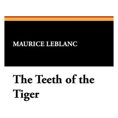 "The Teeth of the Tiger: An Adventure Story" - "" ("LeBlanc Maurice")