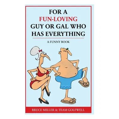 "For a Fun-Loving Guy or Gal Who Has Everything: A Funny Book" - "" ("Miller Bruce")