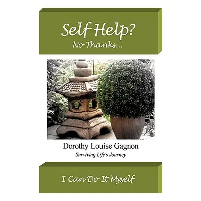 "Self Help? No Thanks, I Can Do It Myself: Surviving Life's Journey" - "" ("Gagnon Dorothy Louis